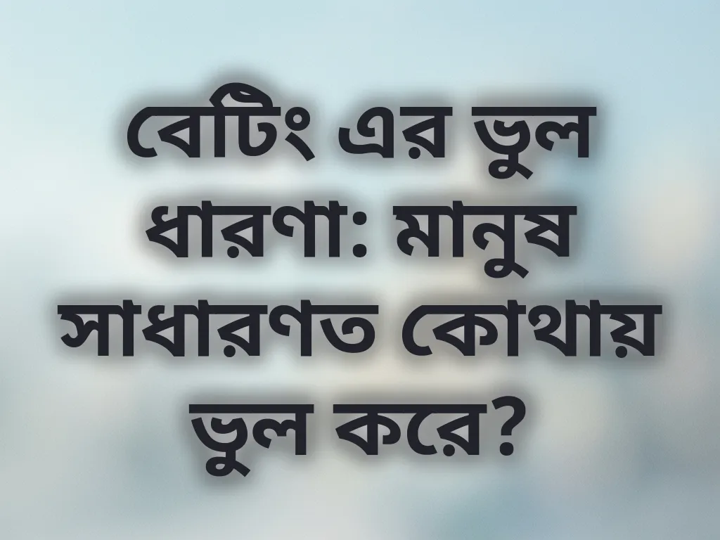 বেটিং এর ভুল ধারণা
